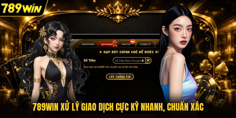 789WIN xử lý giao dịch cực kỳ nhanh, chuẩn xác