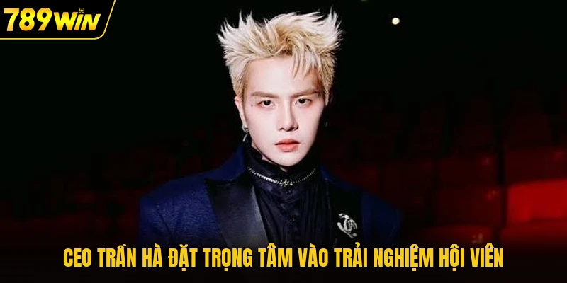 CEO Trần Hà đặt trọng tâm vào trải nghiệm hội viên