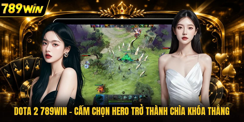 Dota 2 789WIN - Cấm Chọn Hero Trở Thành Chìa Khóa Thắng