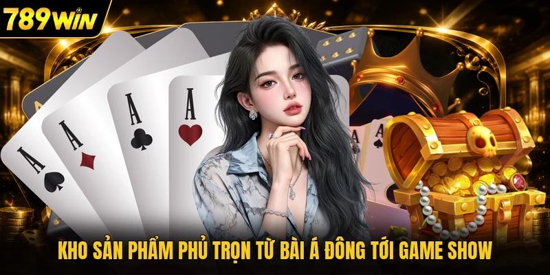 Kho sản phẩm phủ trọn từ bài Á Đông tới game show