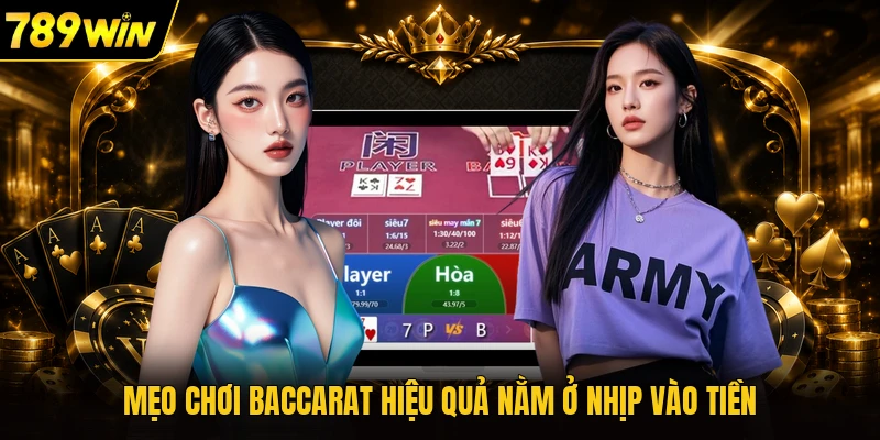 Mẹo chơi baccarat hiệu quả nằm ở nhịp vào tiền