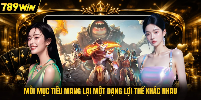 Mỗi mục tiêu mang lại một dạng lợi thế khác nhau