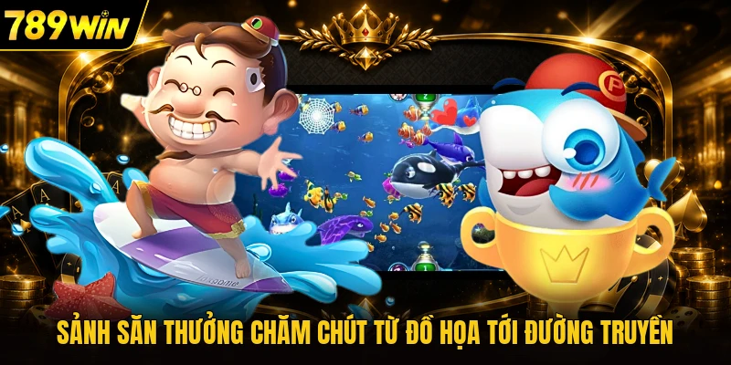 Sảnh săn thưởng chăm chút từ đồ họa tới đường truyền