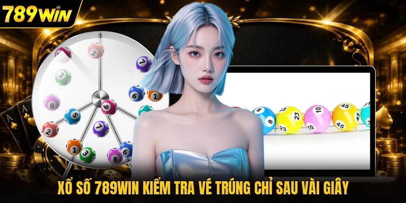 Xổ số 789WIN kiểm tra vé trúng chỉ sau vài giây